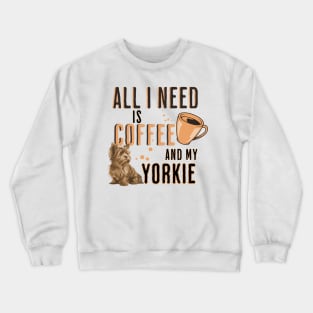 All I Need is Coffee and my Yorkie Crewneck Sweatshirt